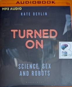 Turned On - Science, Sex and Robots written by Kate Devlin performed by Kate Devlin on MP3 CD (Unabridged)